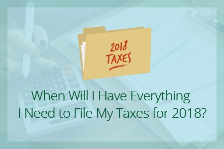 When Will I Have Everything I Need to File My Taxes for 2018?-Financial Symmetry, Inc.
