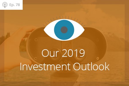 Our 2019 Investment Outlook, Ep #78-Financial Symmetry, Inc.