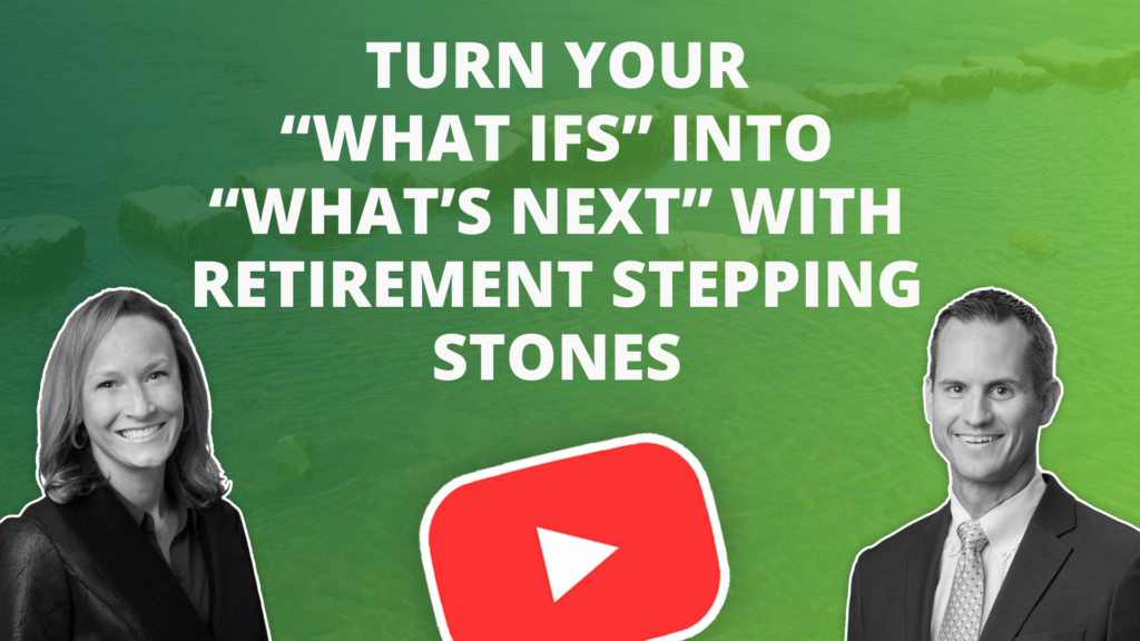 Turn your "what ifs" into "what's next" with retirement stepping stones