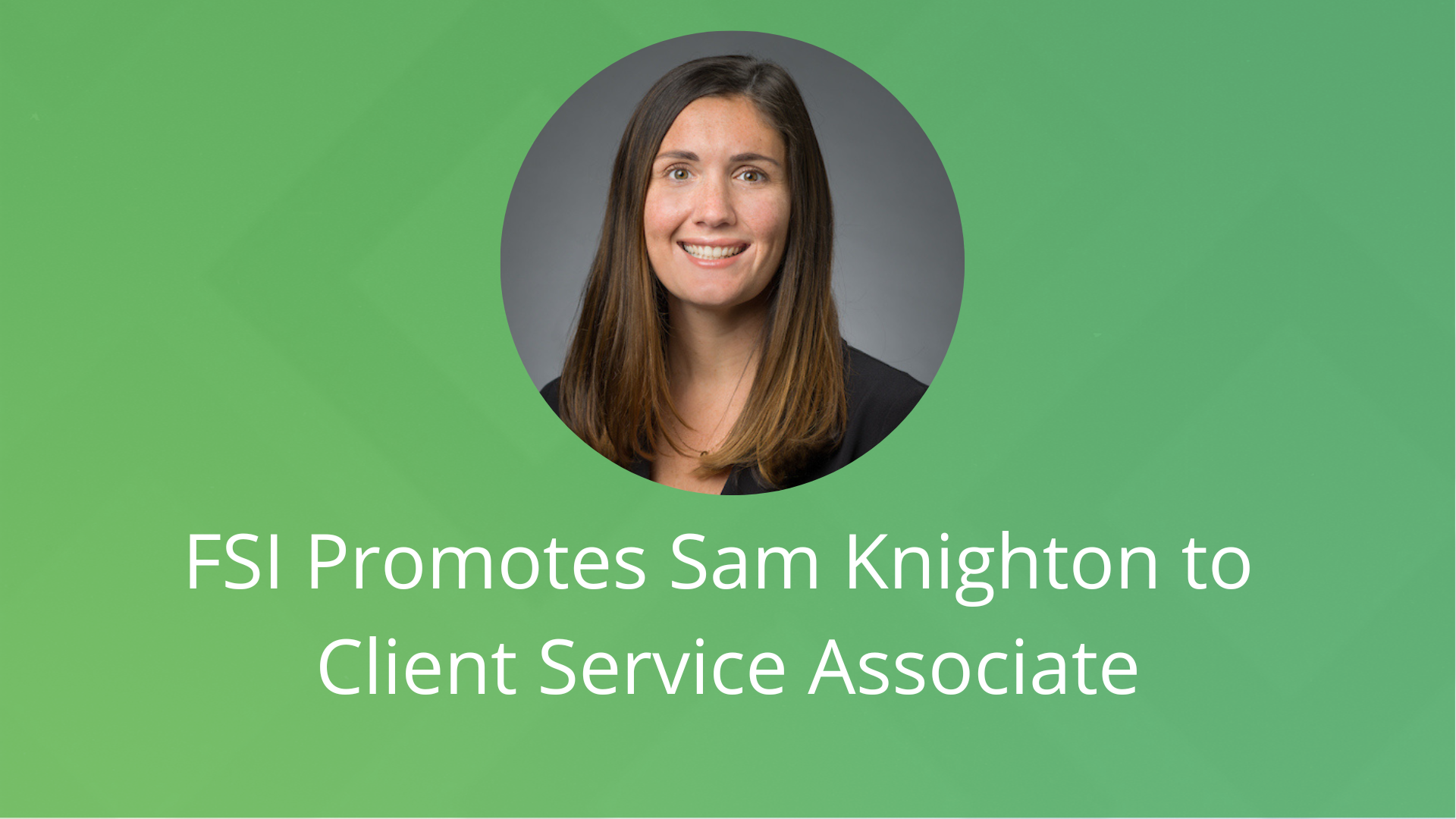 FSI Promotes Sam Knighton to Client Service Associate - Financial ...