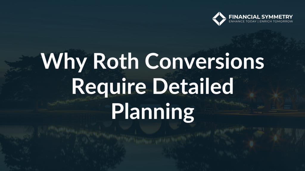 Why Roth Conversions Require Detailed Planning