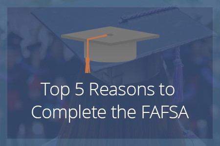 Top 5 Reasons to Complete the FAFSA-Financial Symmetry, Inc.