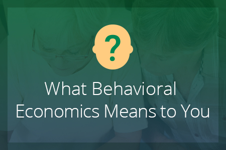 What Behavioral Economics Means to You