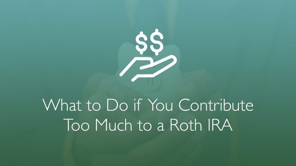 What Happens if You Contribute Too Much to a Roth IRA?-Financial Symmetry Inc.
