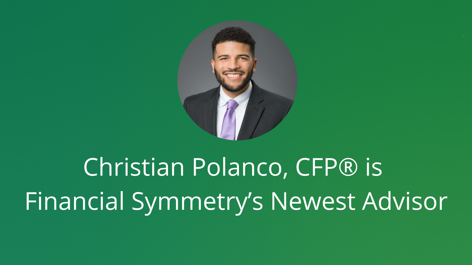 Christian Polanco, CFP® is Financial Symmetry’s Newest Advisor-Financial Symmetry, Inc.