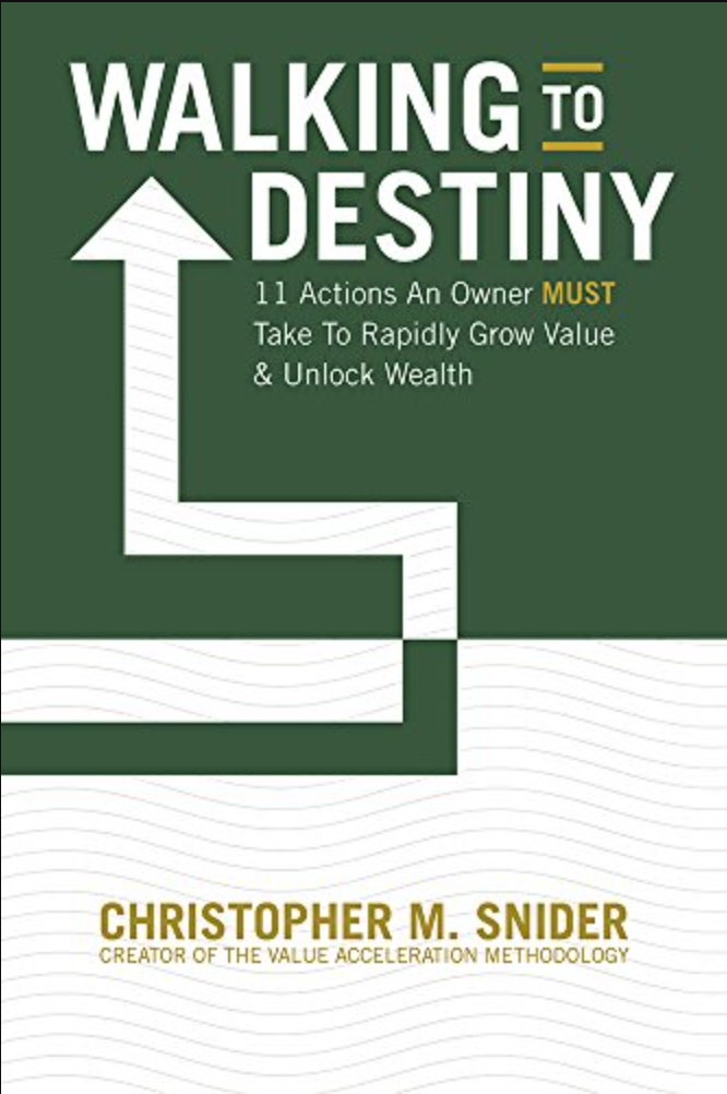 Walking to Destiny: 11 Actions an Owner MUST Take to Rapidly Grow Value & Unlock Wealth
