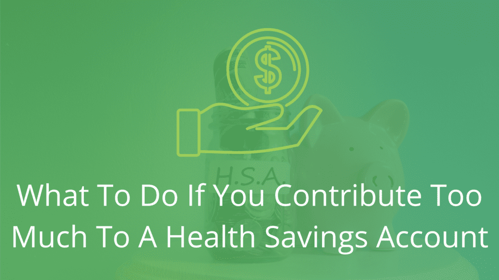 What to Do if You Contribute Too Much to a Health Savings Account-Financial Symmetry, Inc.