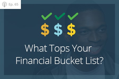 What Tops Your Financial Bucket List?, Ep #65-Financial Symmetry, Inc.